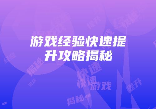游戏经验快速提升攻略揭秘
