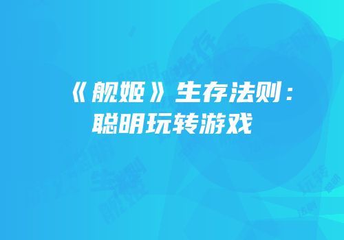《舰姬》生存法则：聪明玩转游戏
