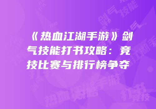 《热血江湖手游》剑气技能打书攻略：竞技比赛与排行榜争夺
