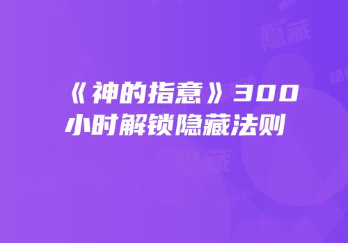 《神的指意》300小时解锁隐藏法则