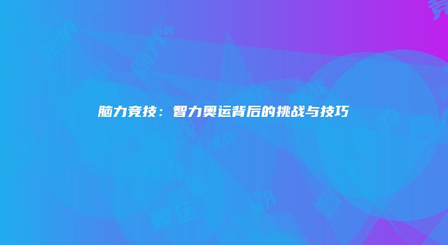 脑力竞技：智力奥运背后的挑战与技巧