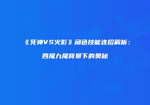 《死神VS火影》角色技能连招解析：四尾九尾背景下的奥秘