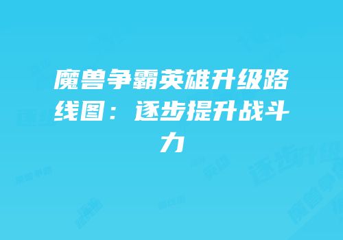 魔兽争霸英雄升级路线图：逐步提升战斗力