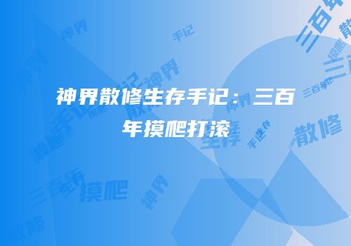 神界散修生存手记：三百年摸爬打滚