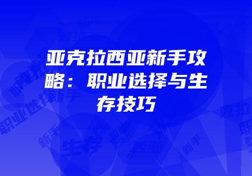 亚克拉西亚新手攻略：职业选择与生存技巧