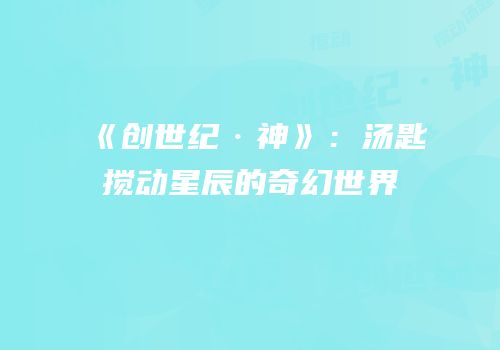 《创世纪·神》：汤匙搅动星辰的奇幻世界