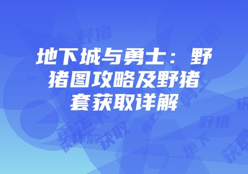 地下城与勇士：野猪图攻略及野猪套获取详解
