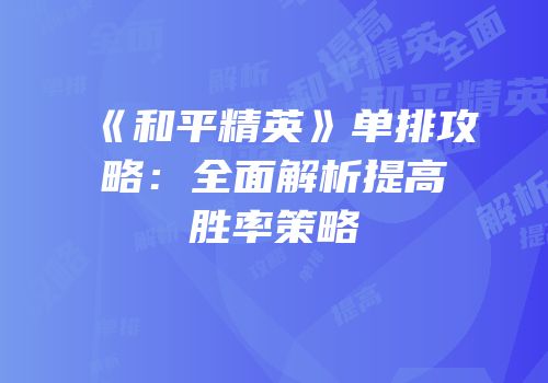 《和平精英》单排攻略：全面解析提高胜率策略