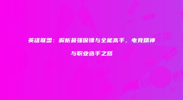 英雄联盟：解析最强保镖与全能高手，电竞精神与职业选手之路