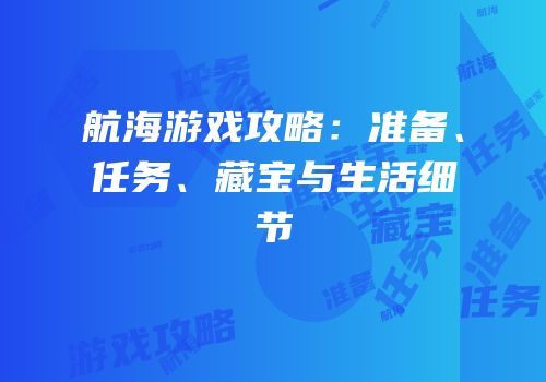 航海游戏攻略：准备、任务、藏宝与生活细节