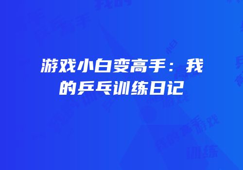 游戏小白变高手：我的乒乓训练日记