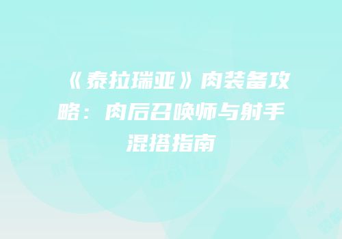 《泰拉瑞亚》肉装备攻略：肉后召唤师与射手混搭指南