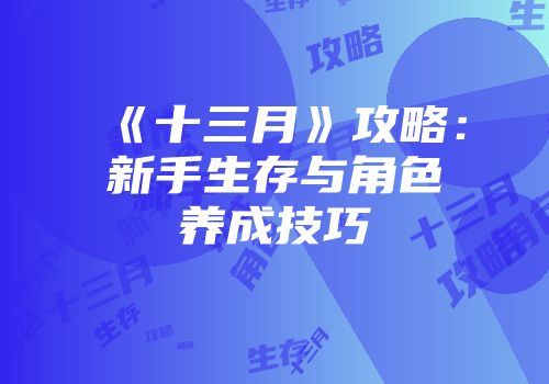 《十三月》攻略：新手生存与角色养成技巧