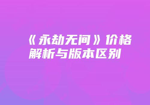 《永劫无间》价格解析与版本区别