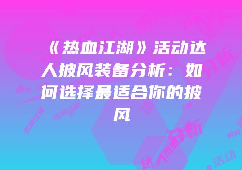《热血江湖》活动达人披风装备分析:如何选择最适合你的披风