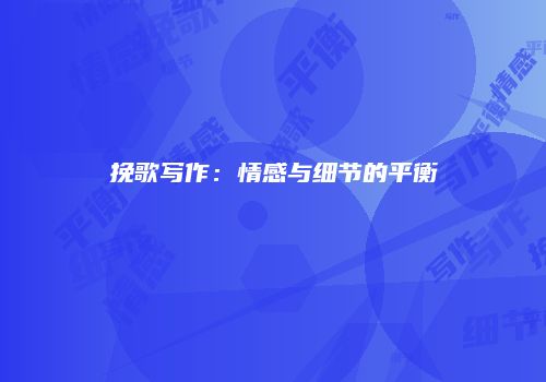 挽歌写作：情感与细节的平衡