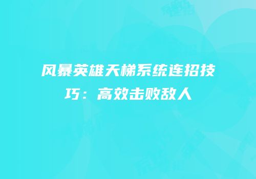 风暴英雄天梯系统连招技巧：高效击败敌人