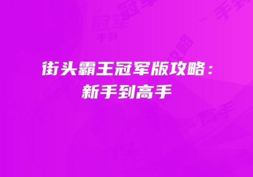 街头霸王冠军版攻略：新手到高手