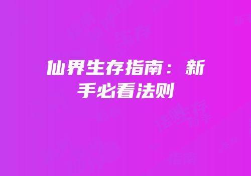 仙界生存指南：新手必看法则