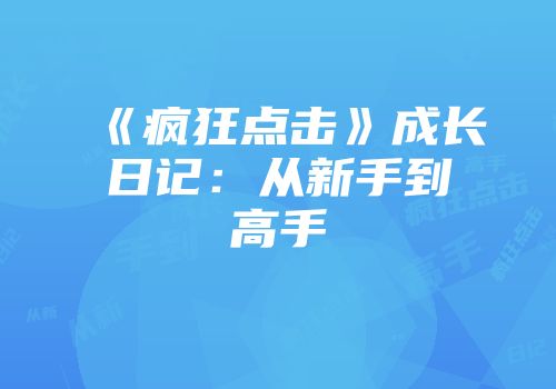 《疯狂点击》成长日记：从新手到高手