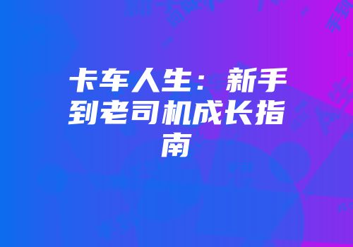 卡车人生：新手到老司机成长指南