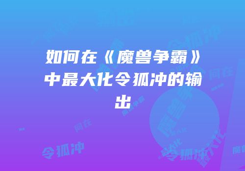 如何在《魔兽争霸》中最大化令狐冲的输出