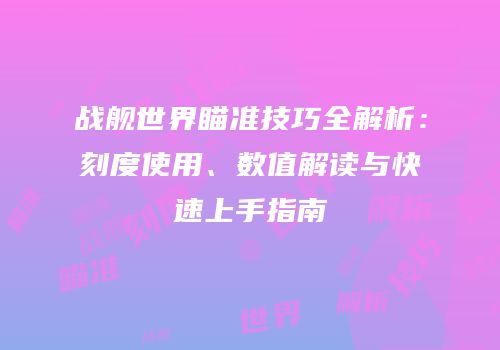 战舰世界瞄准技巧全解析：刻度使用、数值解读与快速上手指南