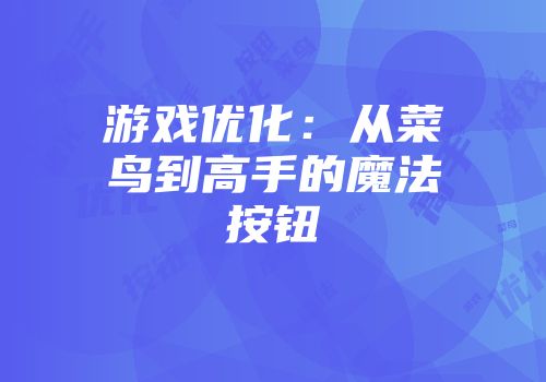 游戏优化：从菜鸟到高手的魔法按钮