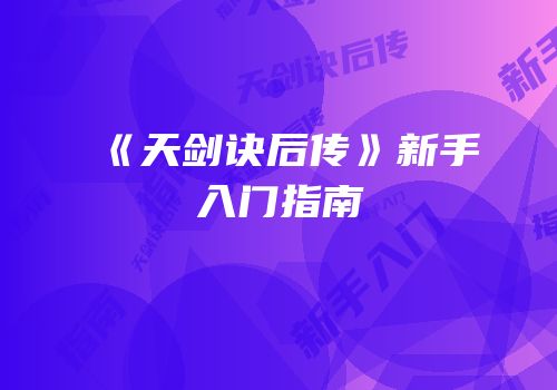 《天剑诀后传》新手入门指南