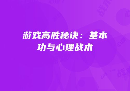 游戏高胜秘诀：基本功与心理战术
