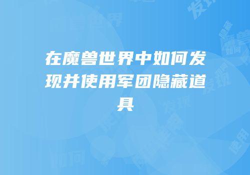 在魔兽世界中如何发现并使用军团隐藏道具