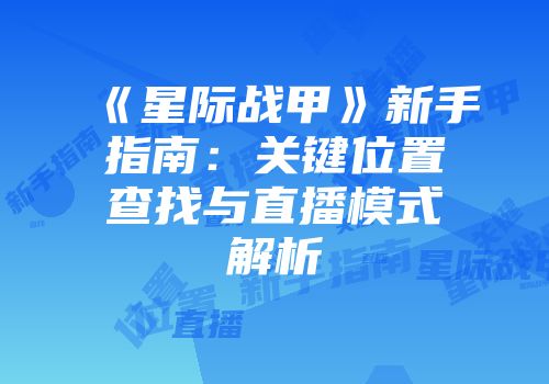 《星际战甲》新手指南：关键位置查找与直播模式解析