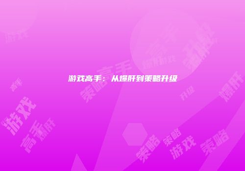 游戏高手：从爆肝到策略升级
