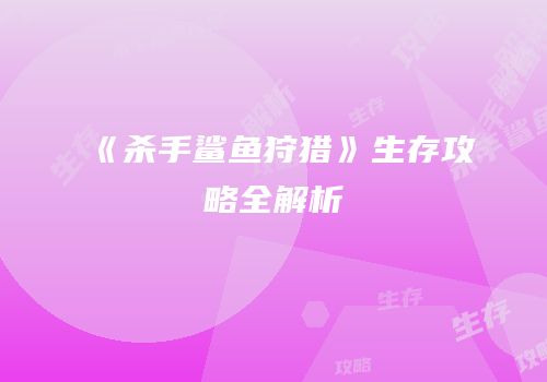 《杀手鲨鱼狩猎》生存攻略全解析