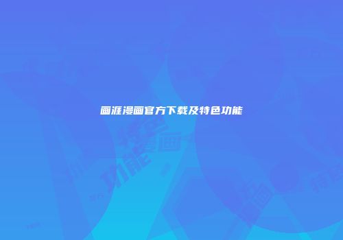 画涯漫画官方下载及特色功能