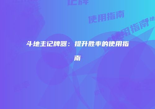 斗地主记牌器：提升胜率的使用指南