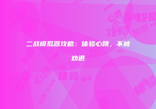 二战模拟器攻略：体验心跳，不被劝退