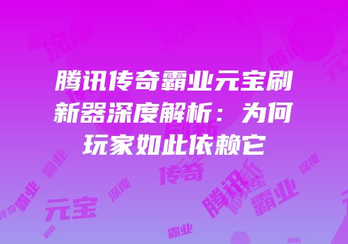 腾讯传奇霸业元宝刷新器深度解析：为何玩家如此依赖它