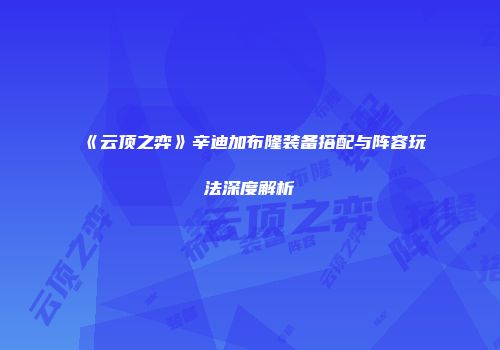 《云顶之弈》辛迪加布隆装备搭配与阵容玩法深度解析