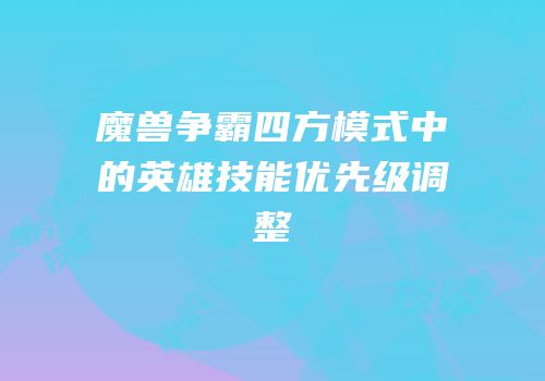 魔兽争霸四方模式中的英雄技能优先级调整