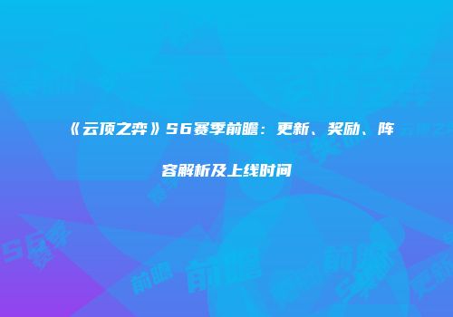 《云顶之弈》S6赛季前瞻：更新、奖励、阵容解析及上线时间