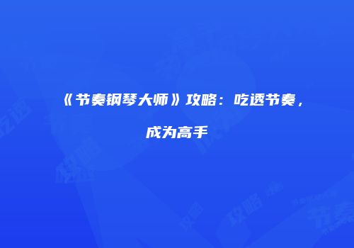 《节奏钢琴大师》攻略：吃透节奏，成为高手