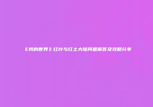 《我的世界》红叶与红土大陆问题解答及攻略分享