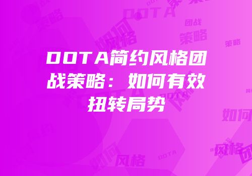 DOTA简约风格团战策略：如何有效扭转局势