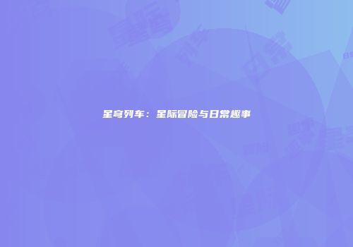 星穹列车：星际冒险与日常趣事