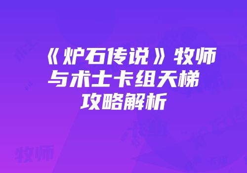 《炉石传说》牧师与术士卡组天梯攻略解析
