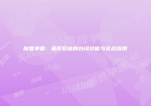魔兽争霸：巫医职业的台词功能与实战应用