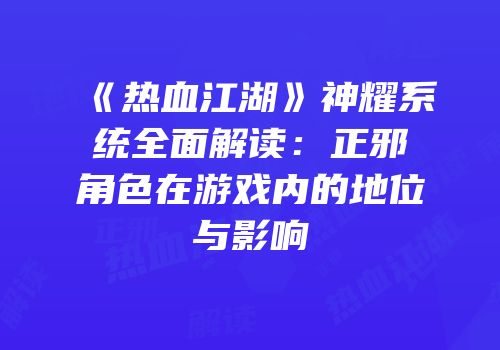 《热血江湖》神耀系统全面解读：正邪角色在游戏内的地位与影响