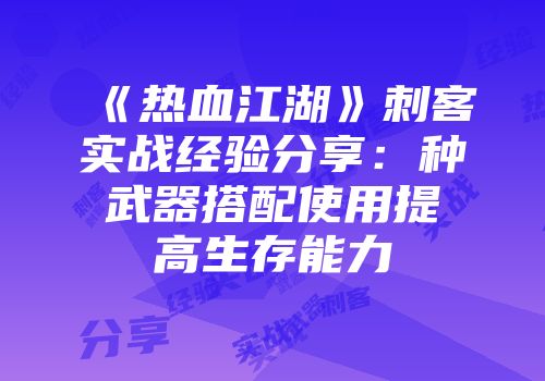 《热血江湖》刺客实战经验分享：种武器搭配使用提高生存能力