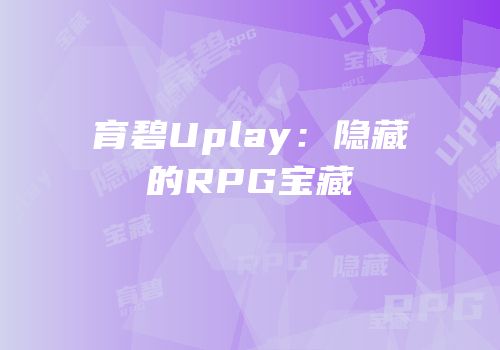 育碧Uplay：隐藏的RPG宝藏